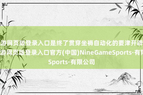 九游网页版登录入口是终了贯穿坐褥自动化的要津开辟之一-九游网页版登录入口官方(中国)NineGameSports·有限公司