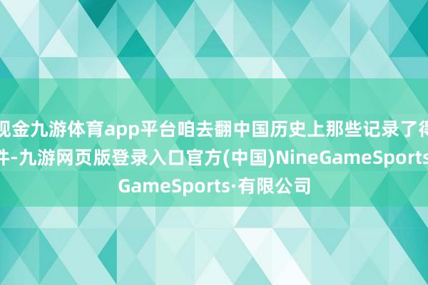 现金九游体育app平台咱去翻中国历史上那些记录了得名将的文件-九游网页版登录入口官方(中国)NineGameSports·有限公司