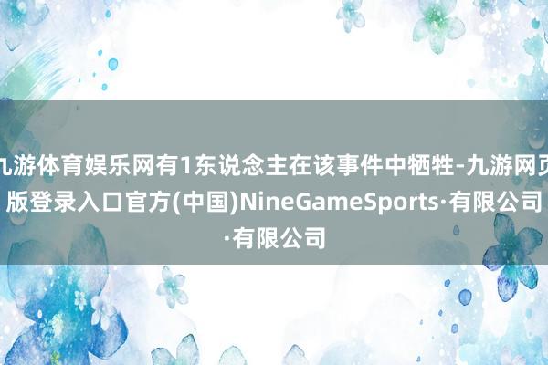 九游体育娱乐网有1东说念主在该事件中牺牲-九游网页版登录入口官方(中国)NineGameSports·有限公司