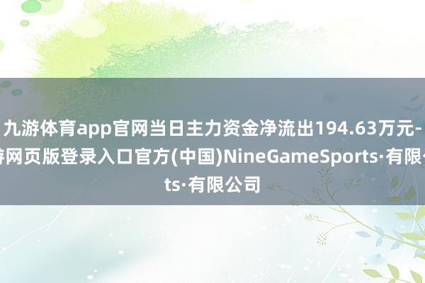 九游体育app官网当日主力资金净流出194.63万元-九游网页版登录入口官方(中国)NineGameSports·有限公司