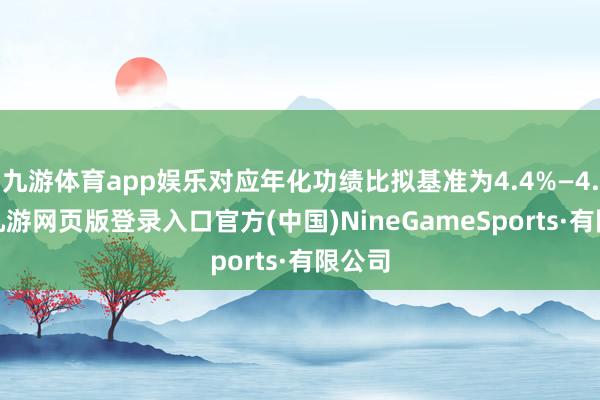 九游体育app娱乐对应年化功绩比拟基准为4.4%—4.8%-九游网页版登录入口官方(中国)NineGameSports·有限公司